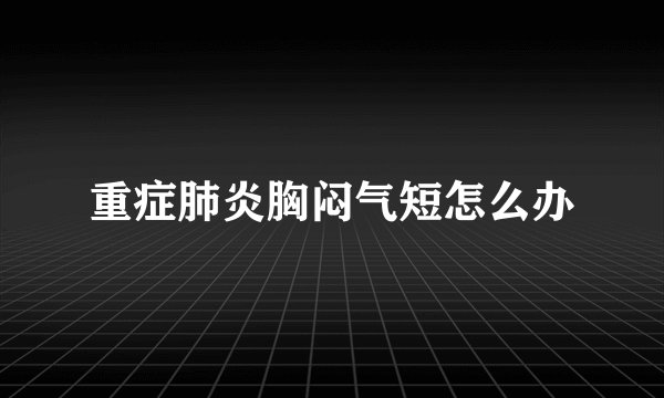重症肺炎胸闷气短怎么办