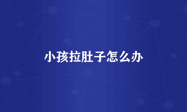 小孩拉肚子怎么办