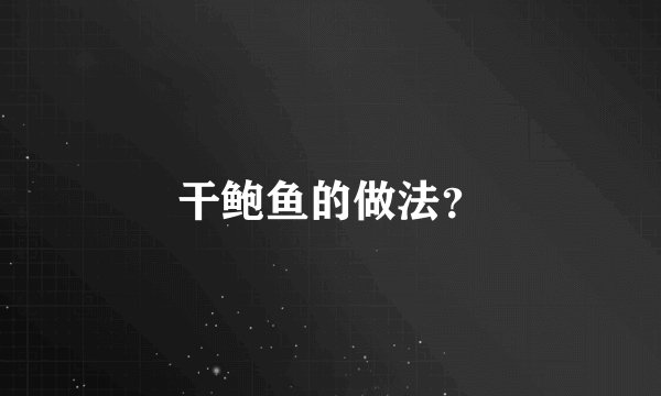 干鲍鱼的做法？