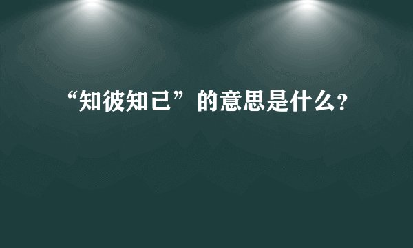 “知彼知己”的意思是什么？
