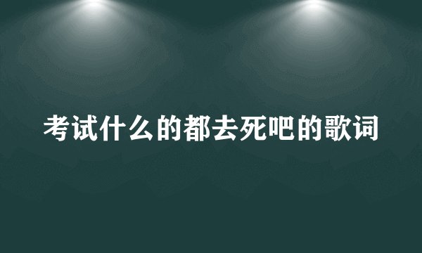 考试什么的都去死吧的歌词