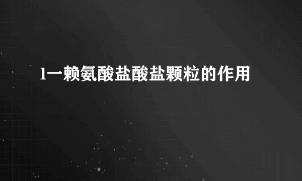 l一赖氨酸盐酸盐颗粒的作用