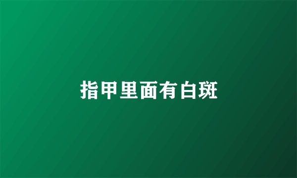 指甲里面有白斑
