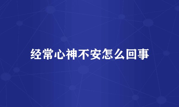 经常心神不安怎么回事