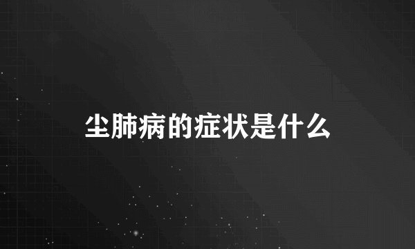 尘肺病的症状是什么