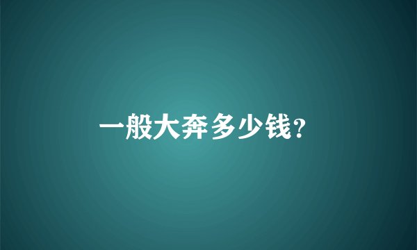 一般大奔多少钱？