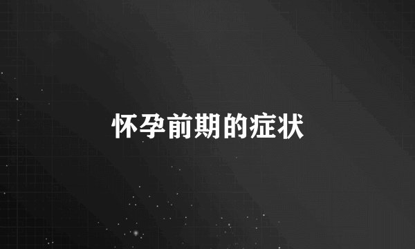 怀孕前期的症状