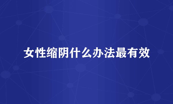 女性缩阴什么办法最有效