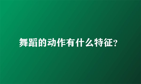 舞蹈的动作有什么特征？