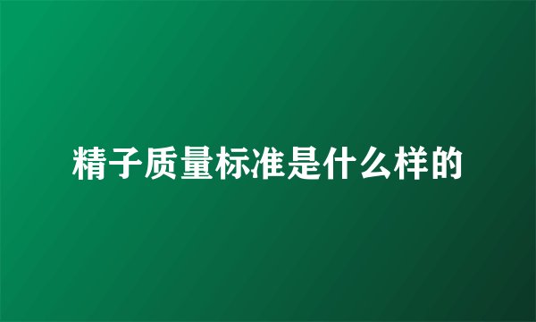 精子质量标准是什么样的