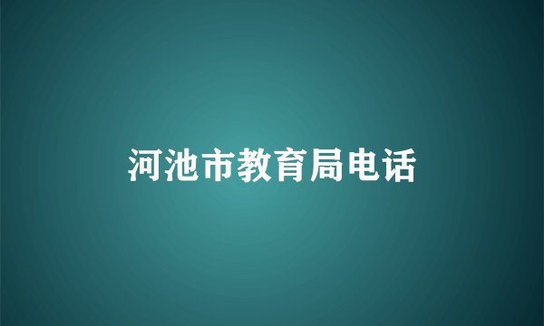 河池市教育局电话