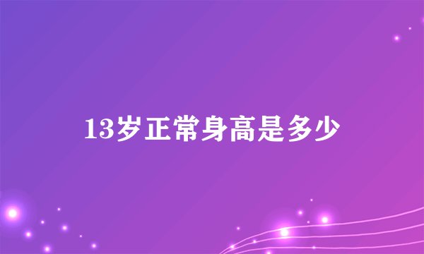 13岁正常身高是多少