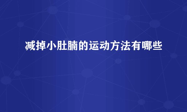 减掉小肚腩的运动方法有哪些