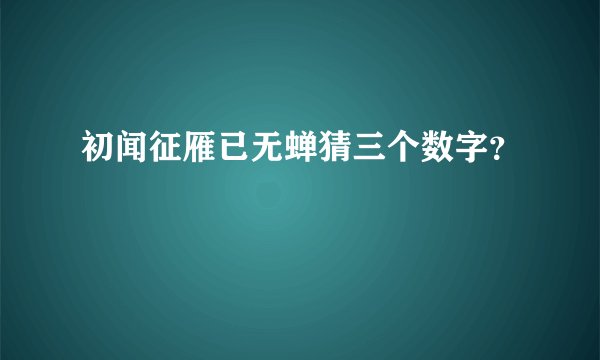 初闻征雁已无蝉猜三个数字？