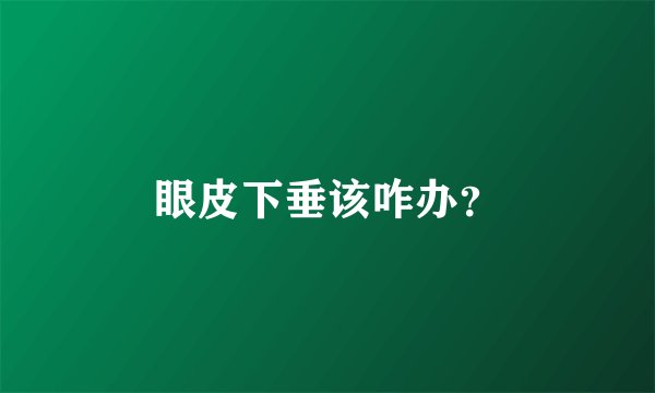 眼皮下垂该咋办?