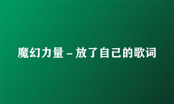 魔幻力量-放了自己的歌词