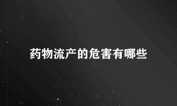 药物流产的危害有哪些