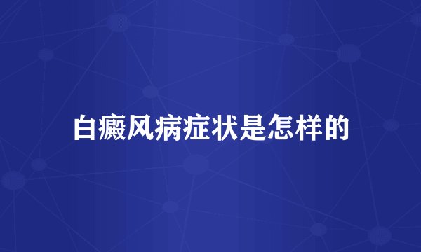 白癜风病症状是怎样的
