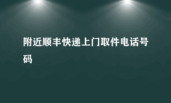 附近顺丰快递上门取件电话号码