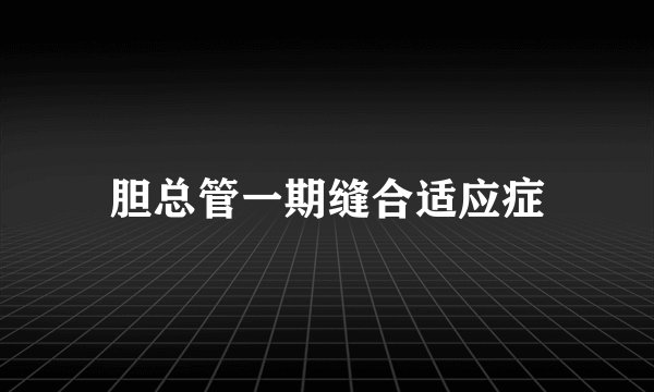 胆总管一期缝合适应症