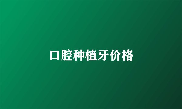 口腔种植牙价格