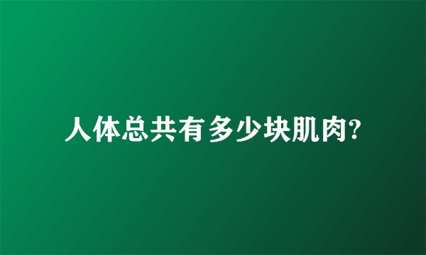 人体总共有多少块肌肉?