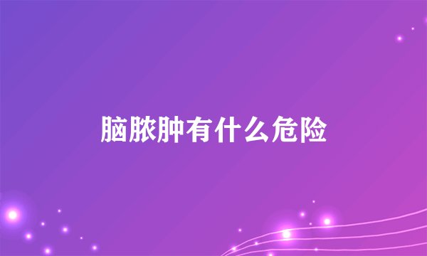 脑脓肿有什么危险