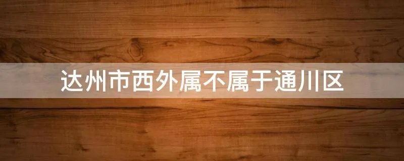 达州市西外属不属于通川区