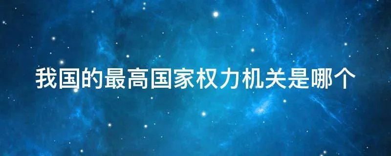 我国的最高国家权力机关是哪个