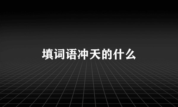 填词语冲天的什么