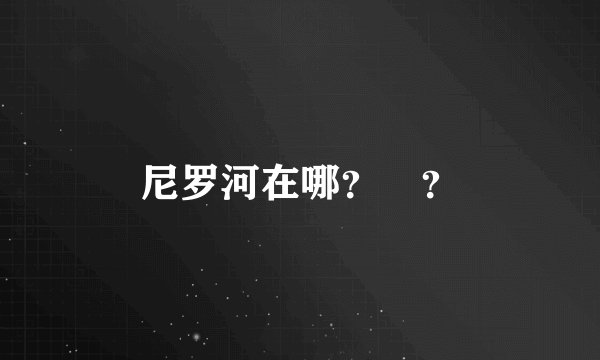 尼罗河在哪？　？
