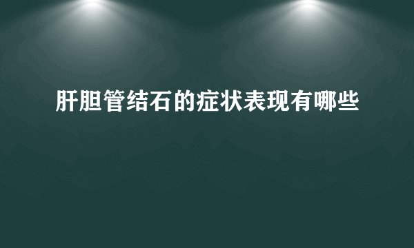 肝胆管结石的症状表现有哪些