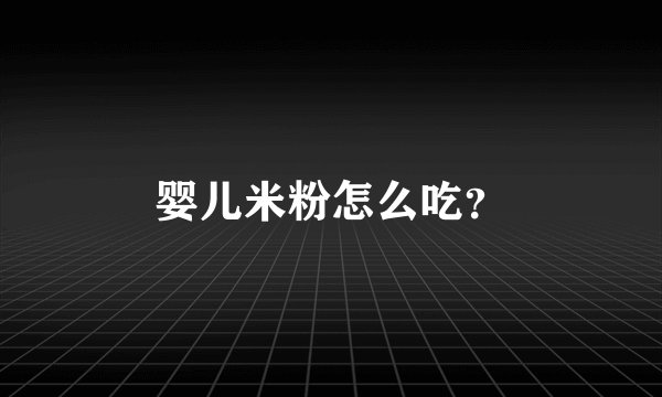 婴儿米粉怎么吃？