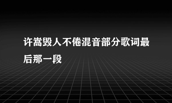 许嵩毁人不倦混音部分歌词最后那一段