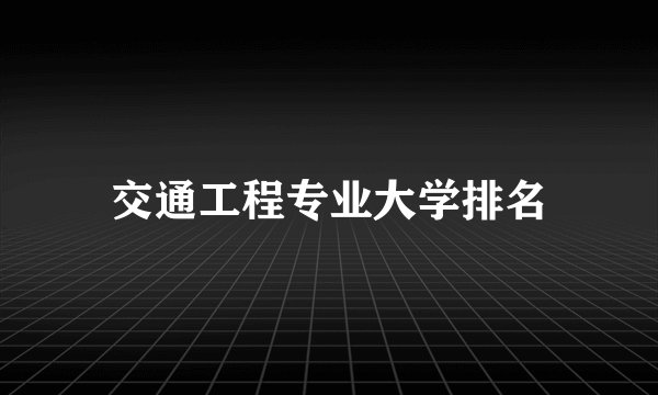 交通工程专业大学排名