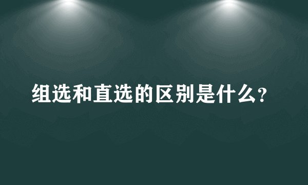 组选和直选的区别是什么？