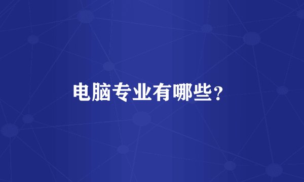 电脑专业有哪些?