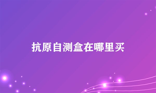 抗原自测盒在哪里买