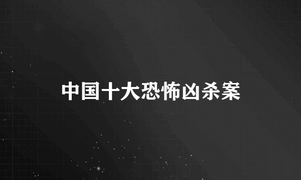 中国十大恐怖凶杀案