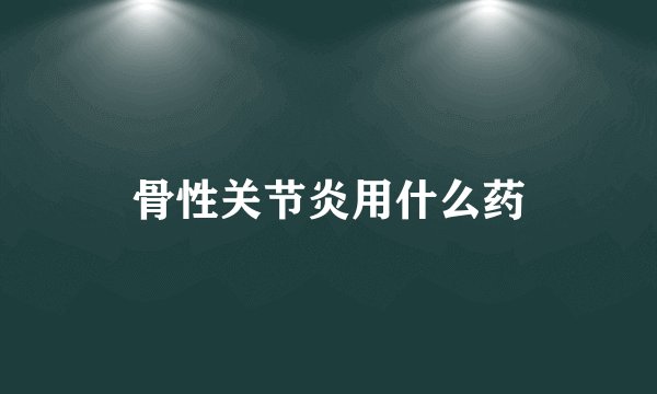 骨性关节炎用什么药