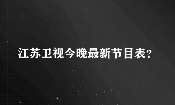 江苏卫视今晚最新节目表？