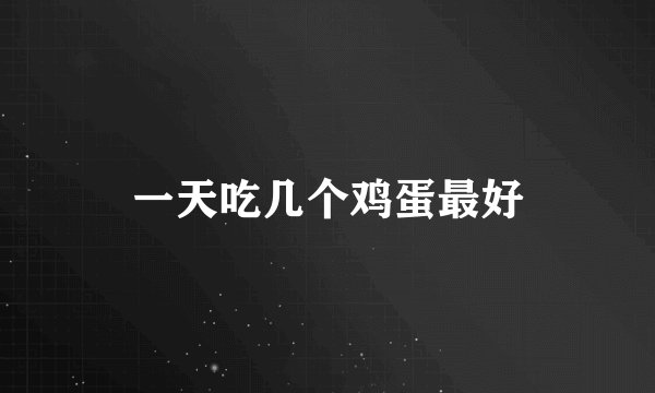 一天吃几个鸡蛋最好