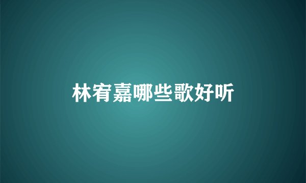 林宥嘉哪些歌好听