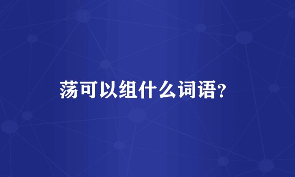 荡可以组什么词语？
