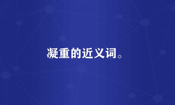 凝重的近义词。