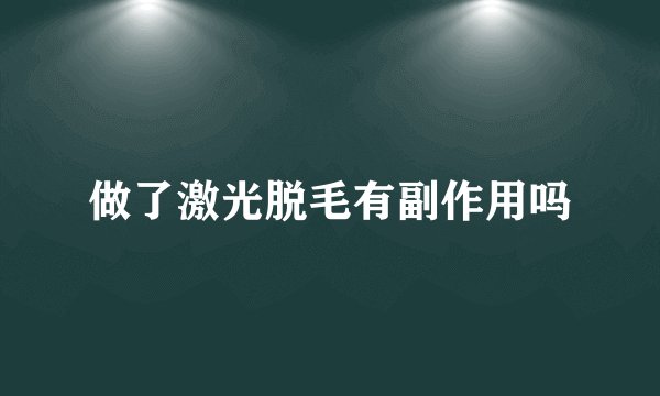 做了激光脱毛有副作用吗