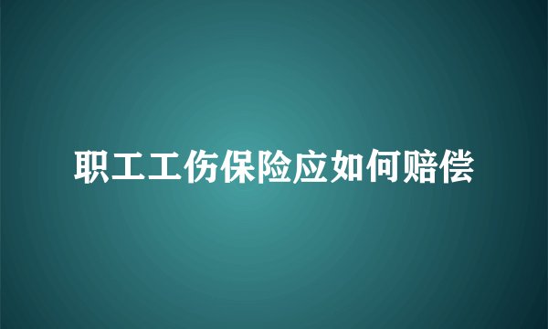 职工工伤保险应如何赔偿