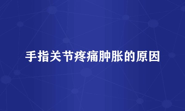 手指关节疼痛肿胀的原因