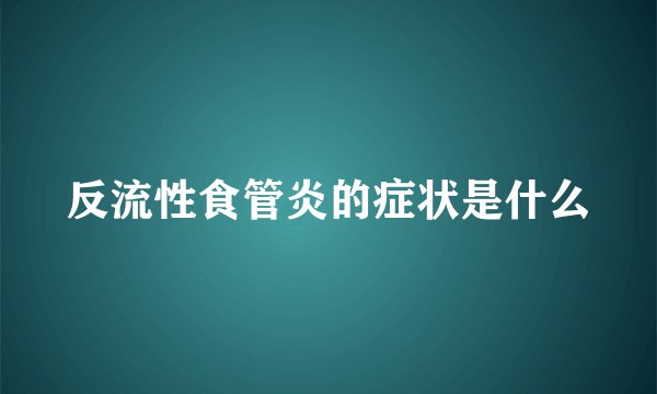 反流性食管炎的症状是什么