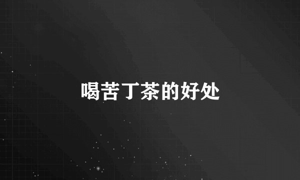 喝苦丁茶的好处